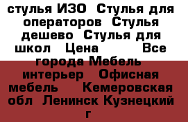 стулья ИЗО, Стулья для операторов, Стулья дешево, Стулья для школ › Цена ­ 450 - Все города Мебель, интерьер » Офисная мебель   . Кемеровская обл.,Ленинск-Кузнецкий г.